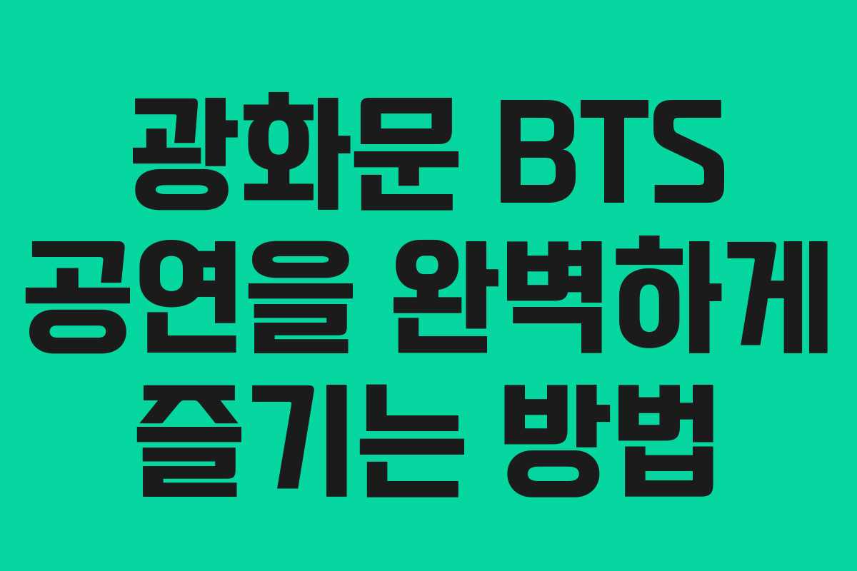 광화문 BTS 공연을 완벽하게 즐기는 방법