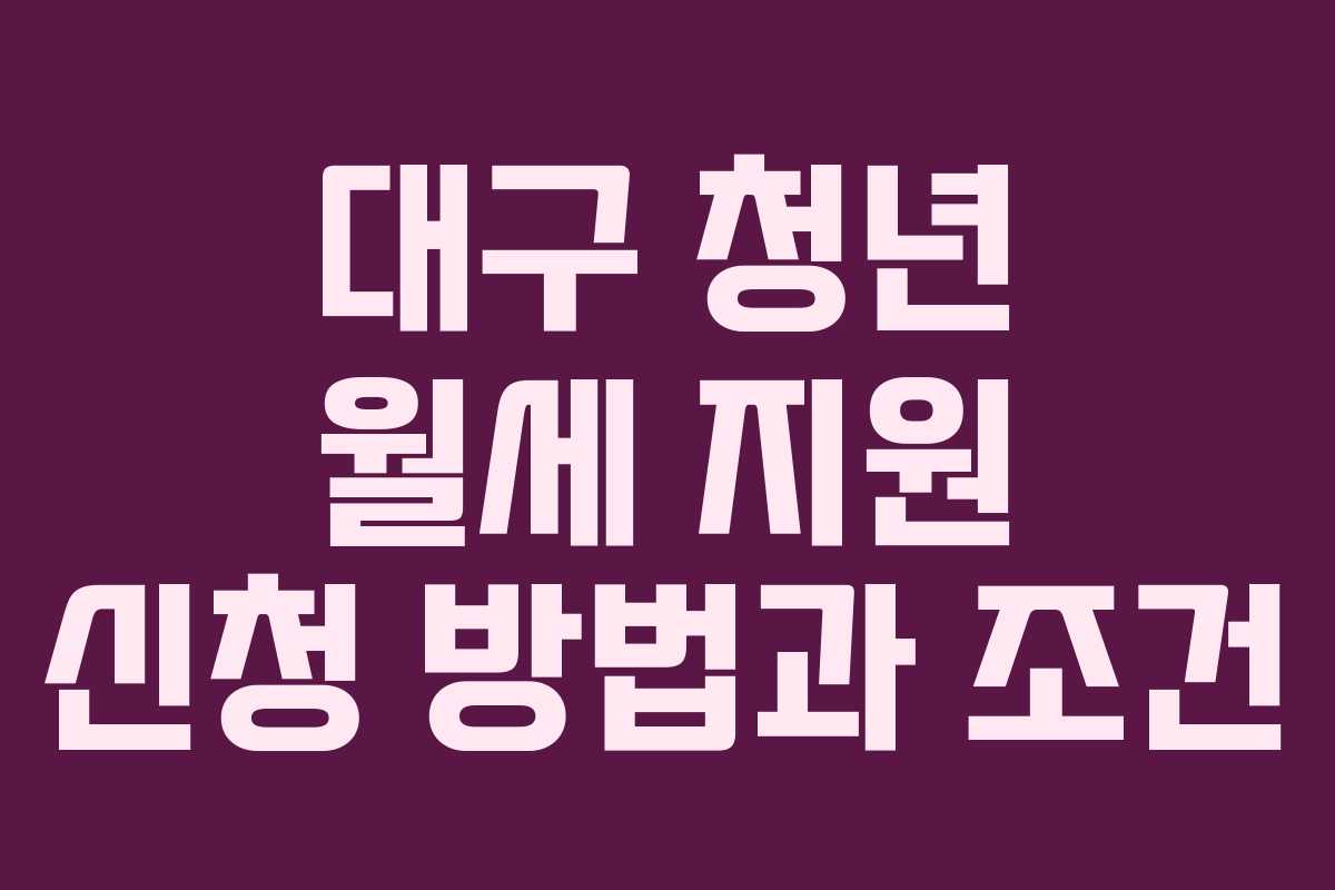 대구 청년 월세 지원 신청 방법과 조건