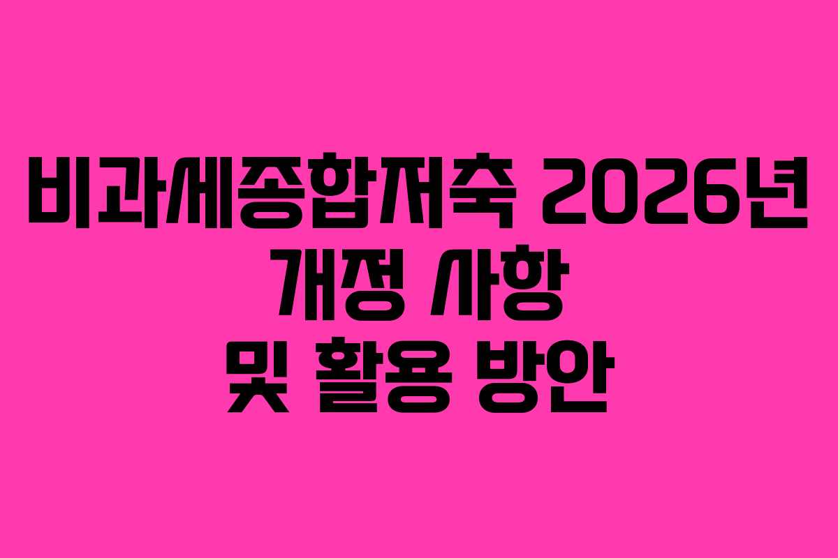 비과세종합저축 2026년 개정 사항 및 활용 방안