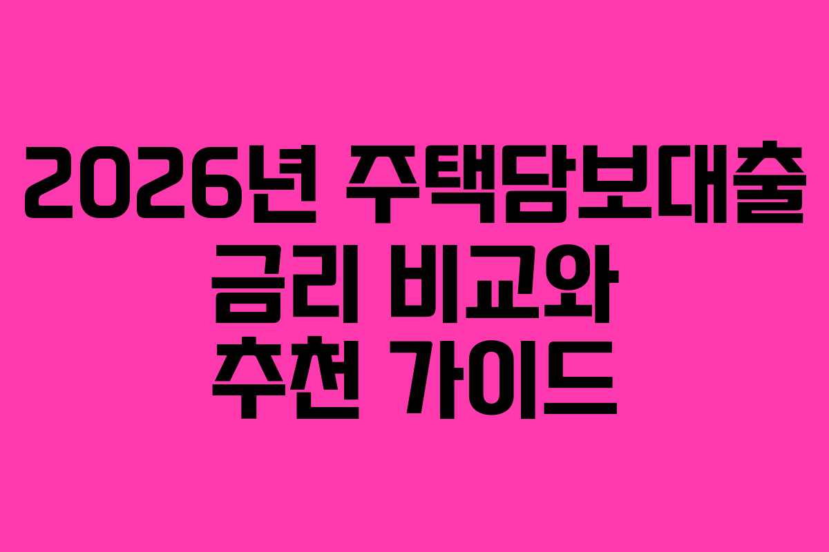 2026년 주택담보대출 금리 비교와 추천 가이드