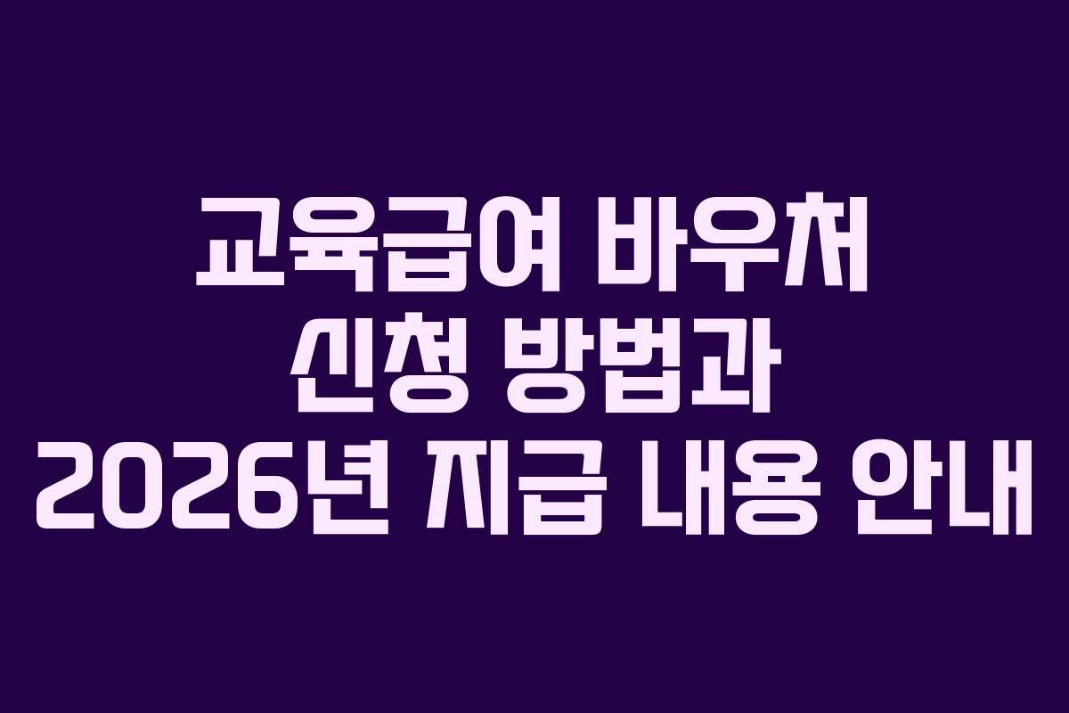 교육급여 바우처 신청 방법과 2026년 지급 내용 안내