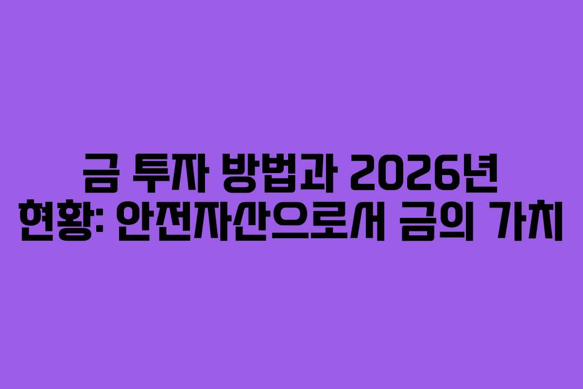금 투자 방법과 2026년 현황: 안전자산으로서 금의 가치