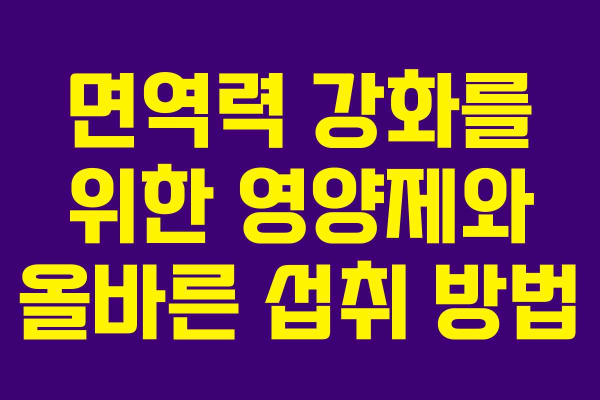 면역력 강화를 위한 영양제와 올바른 섭취 방법