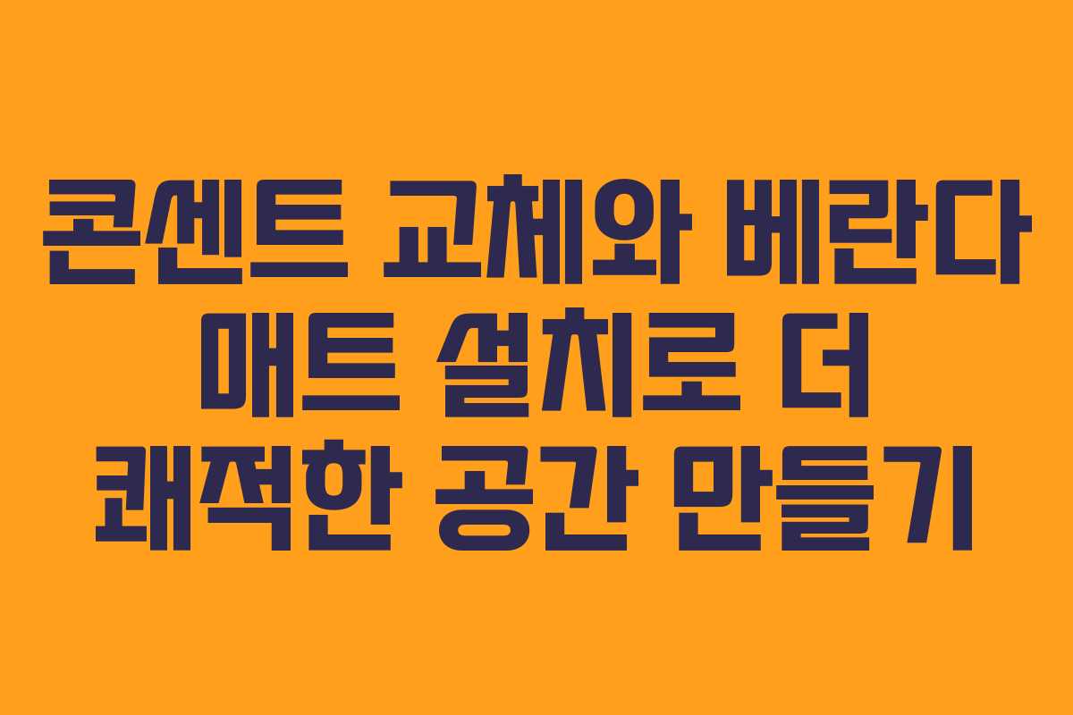 콘센트 교체와 베란다 매트 설치로 더 쾌적한 공간 만들기