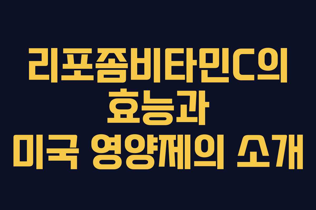 리포좀비타민C의 효능과 미국 영양제의 소개