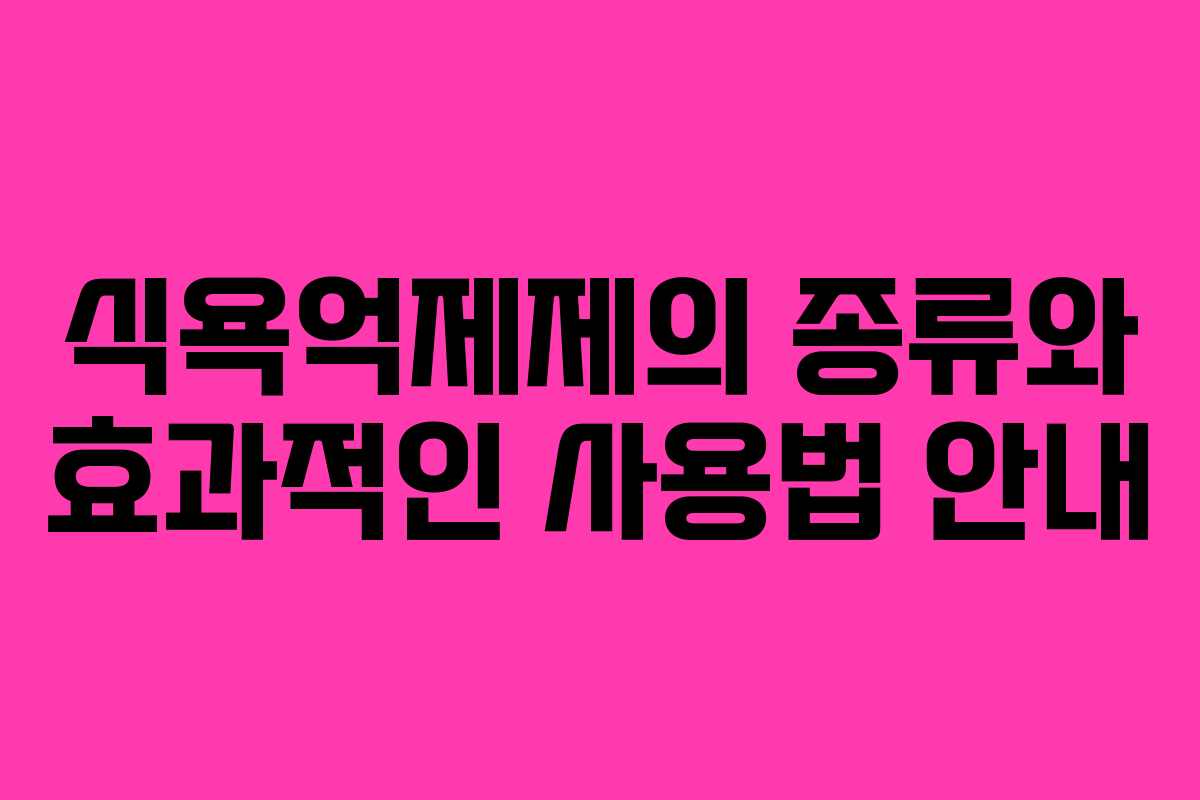 식욕억제제의 종류와 효과적인 사용법 안내