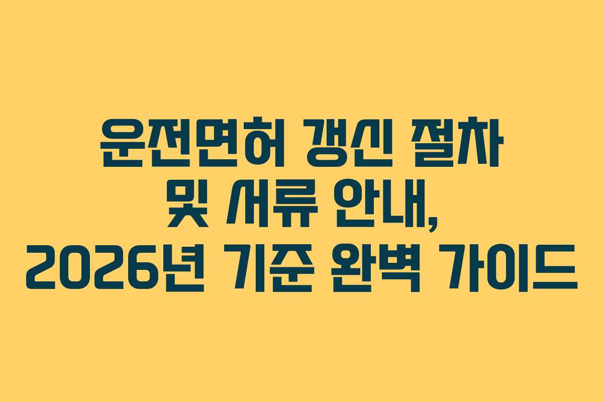 운전면허 갱신 절차 및 서류 안내, 2026년 기준 완벽 가이드