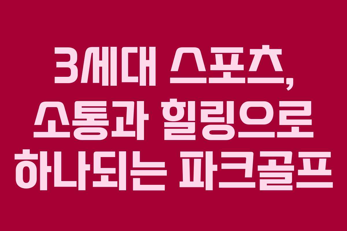 3세대 스포츠, 소통과 힐링으로 하나되는 파크골프