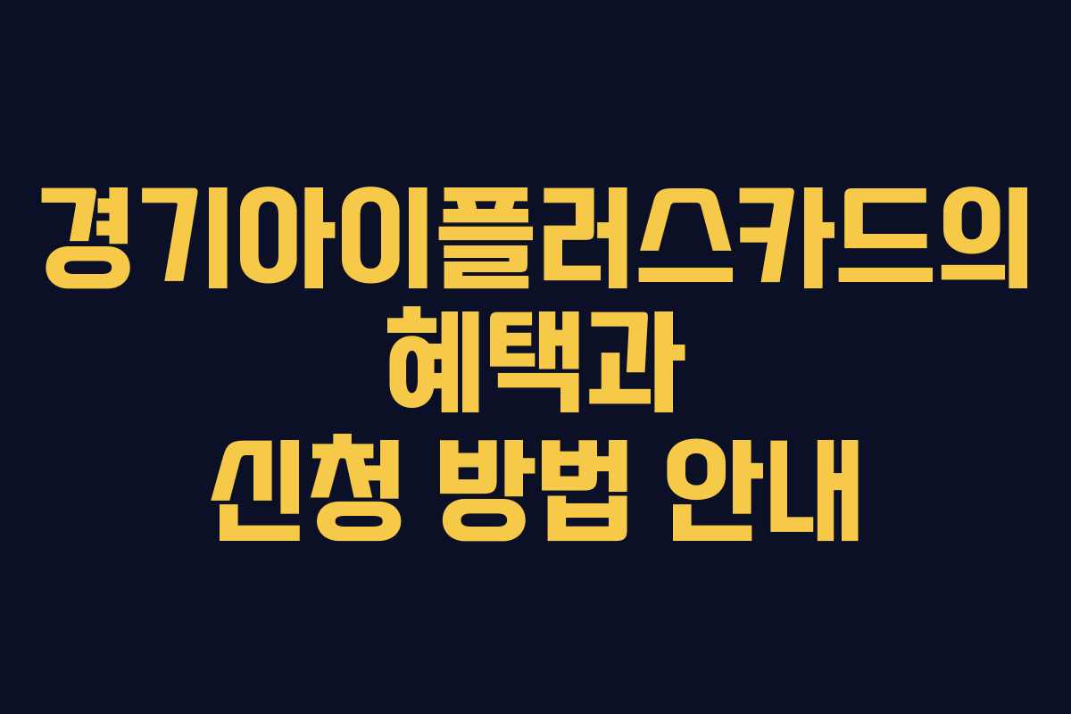 경기아이플러스카드의 혜택과 신청 방법 안내