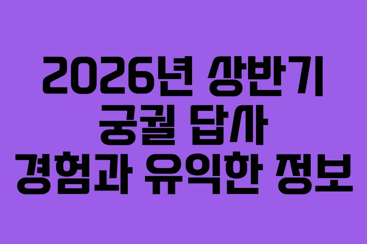 2026년 상반기 궁궐 답사 경험과 유익한 정보