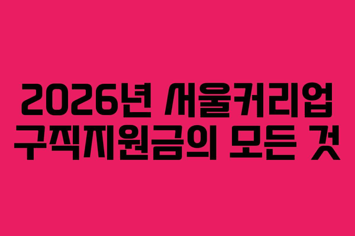 2026년 서울커리업 구직지원금의 모든 것