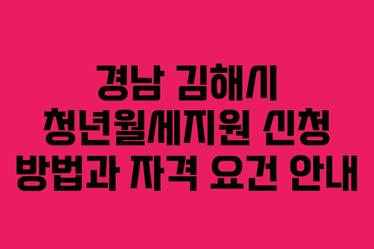 경남 김해시 청년월세지원 신청 방법과 자격 요건 안내