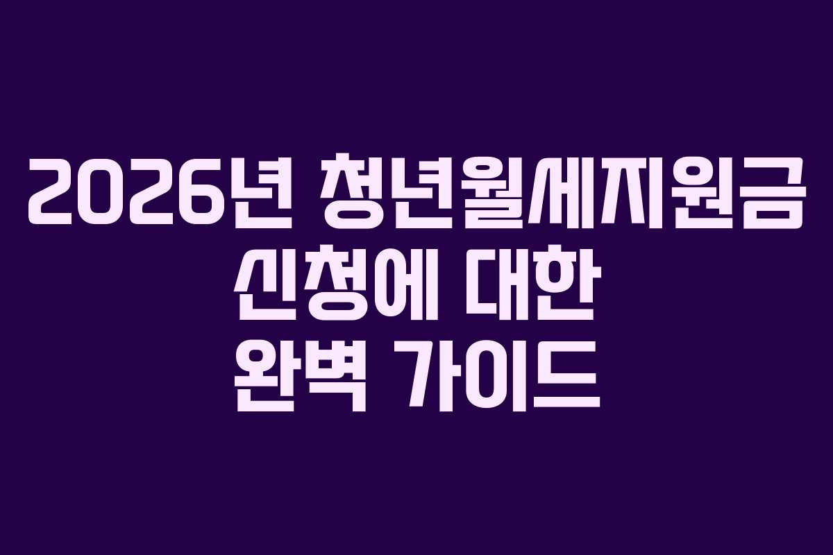 2026년 청년월세지원금 신청에 대한 완벽 가이드