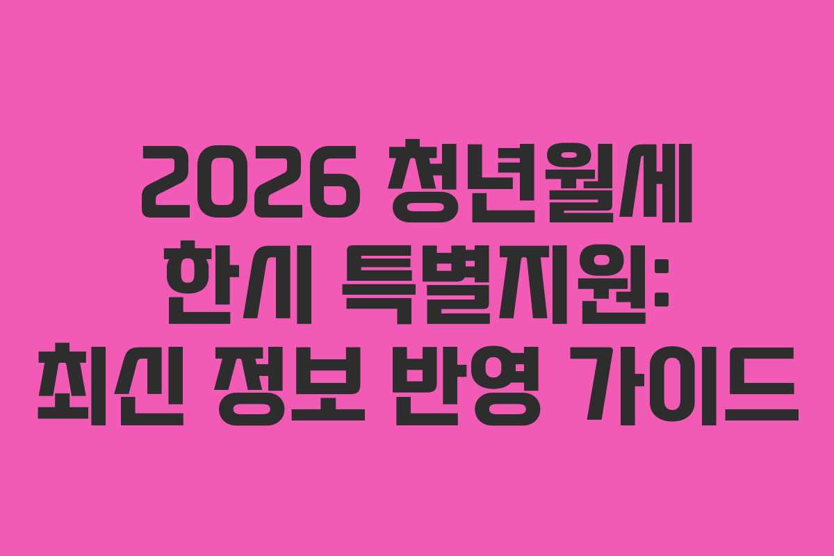 2026 청년월세 한시 특별지원: 최신 정보 반영 가이드