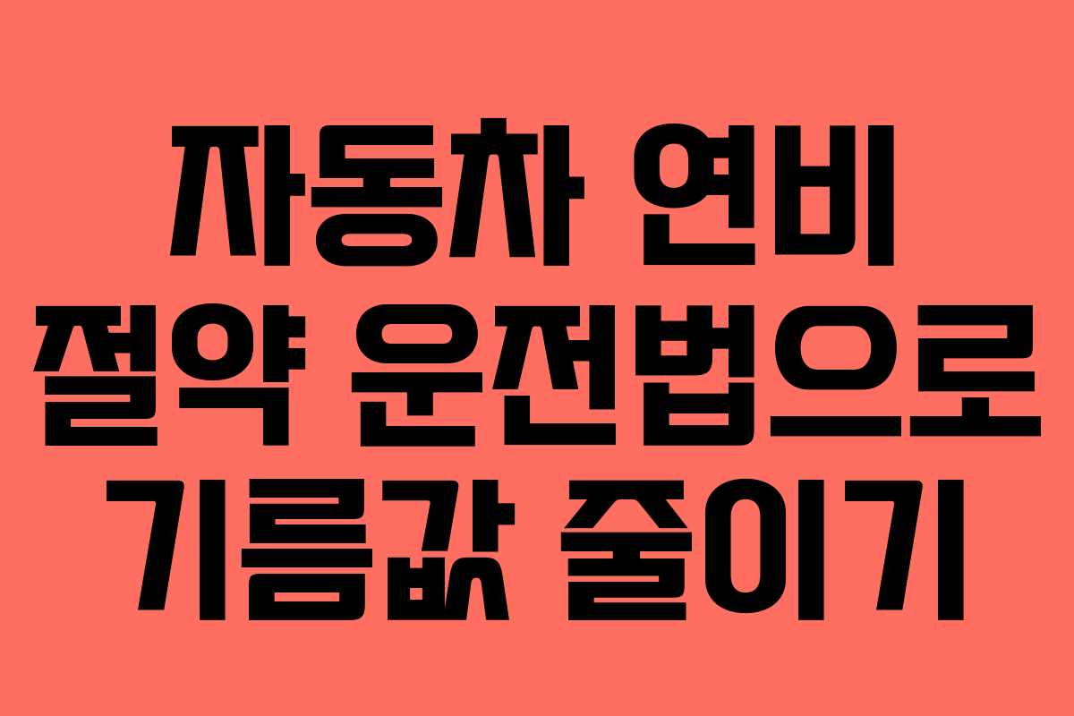 자동차 연비 절약 운전법으로 기름값 줄이기