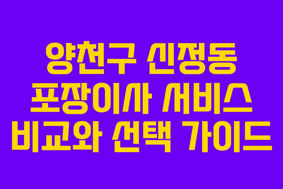 양천구 신정동 포장이사 서비스 비교와 선택 가이드