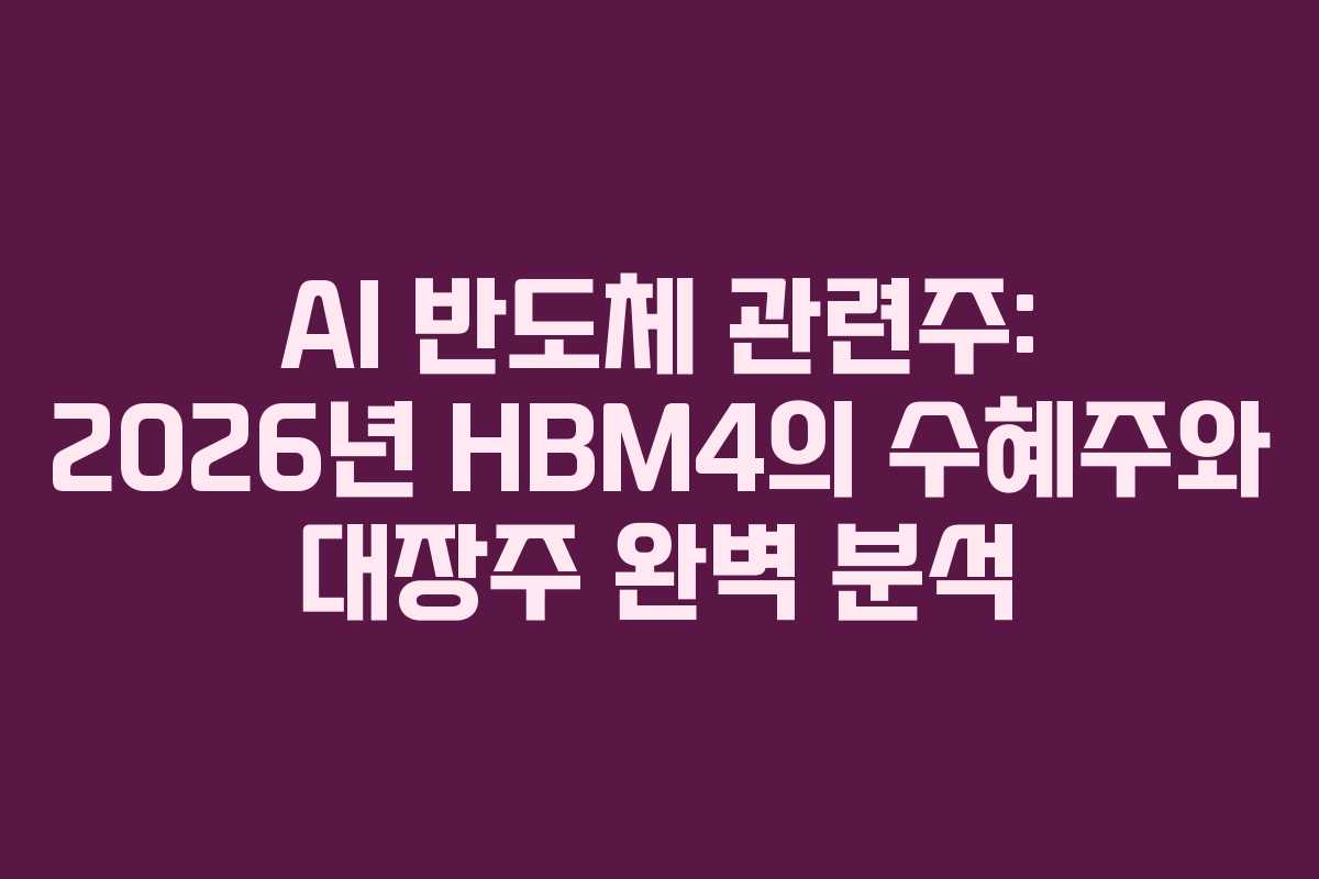 AI 반도체 관련주: 2026년 HBM4의 수혜주와 대장주 완벽 분석