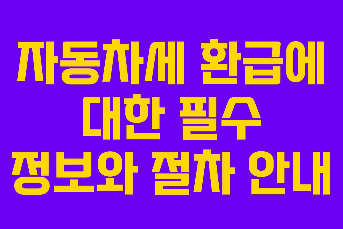 자동차세 환급에 대한 필수 정보와 절차 안내