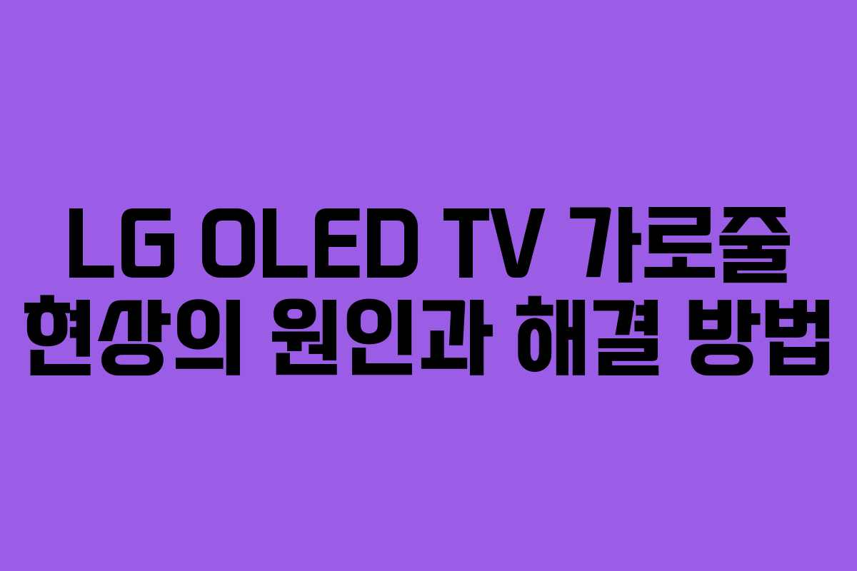 LG OLED TV 가로줄 현상의 원인과 해결 방법