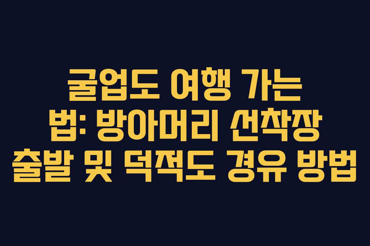 굴업도 여행 가는 법: 방아머리 선착장 출발 및 덕적도 경유 방법
