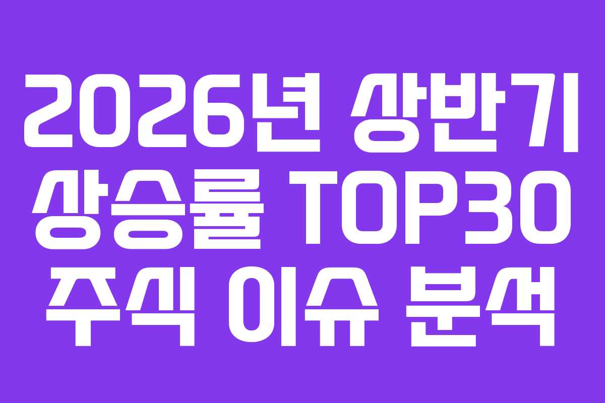 2026년 상반기 상승률 TOP30 주식 이슈 분석