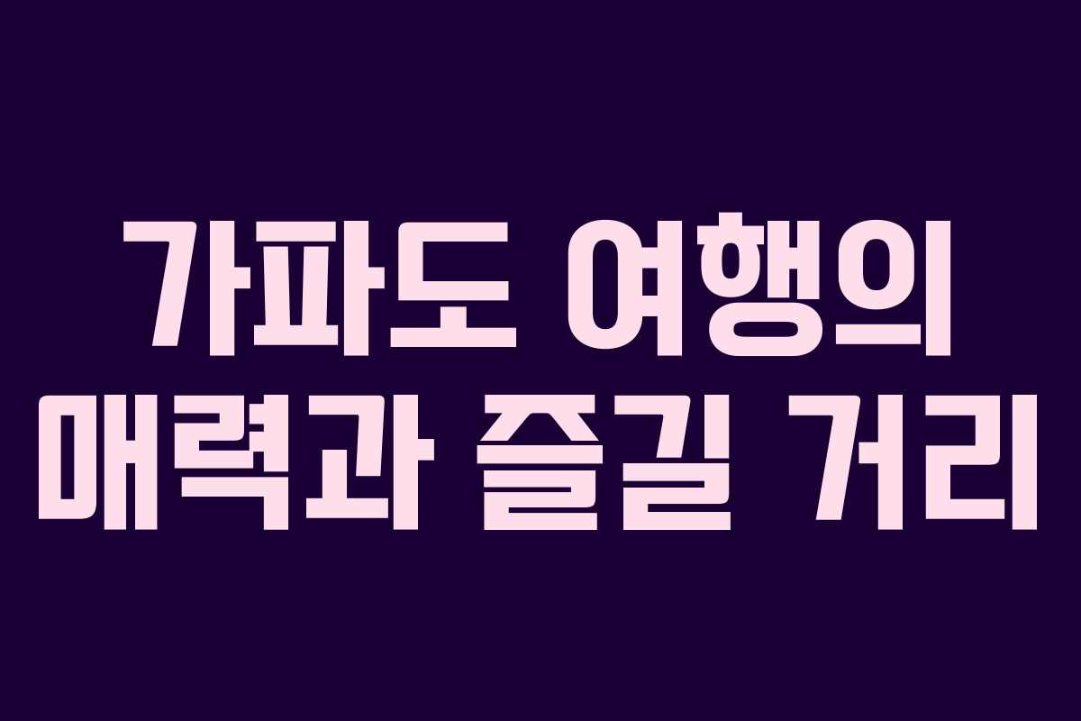 가파도 여행의 매력과 즐길 거리
