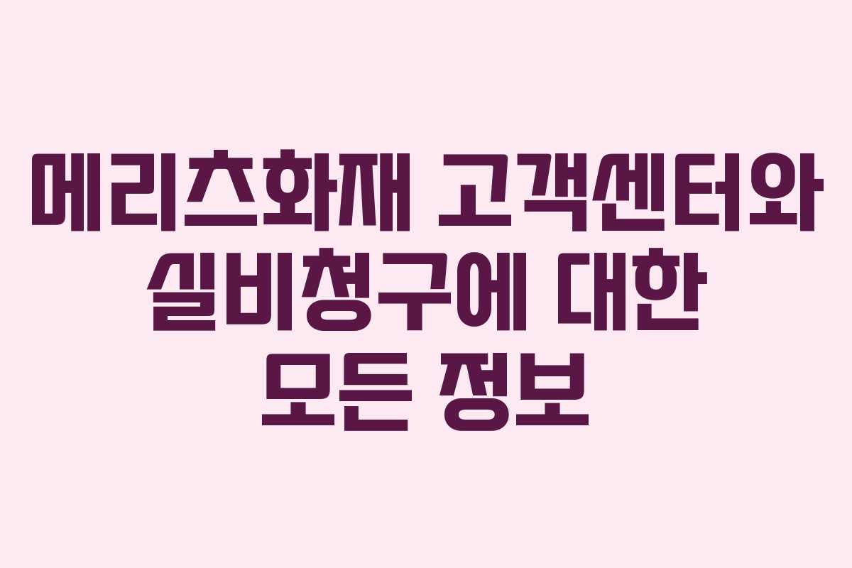 메리츠화재 고객센터와 실비청구에 대한 모든 정보