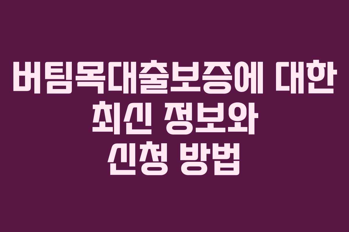 버팀목대출보증에 대한 최신 정보와 신청 방법
