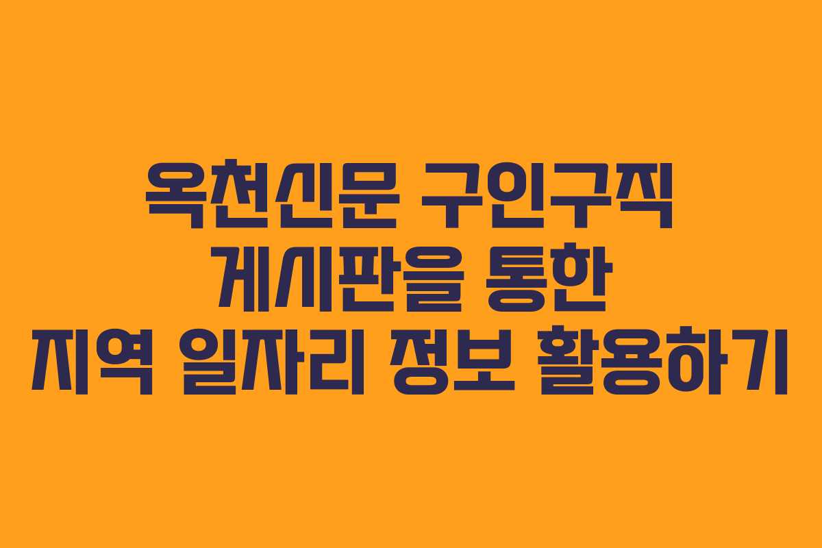 옥천신문 구인구직 게시판을 통한 지역 일자리 정보 활용하기