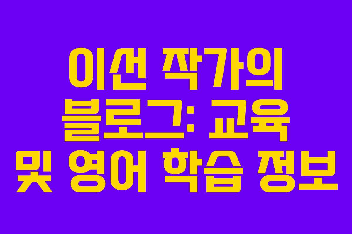이선 작가의 블로그: 교육 및 영어 학습 정보
