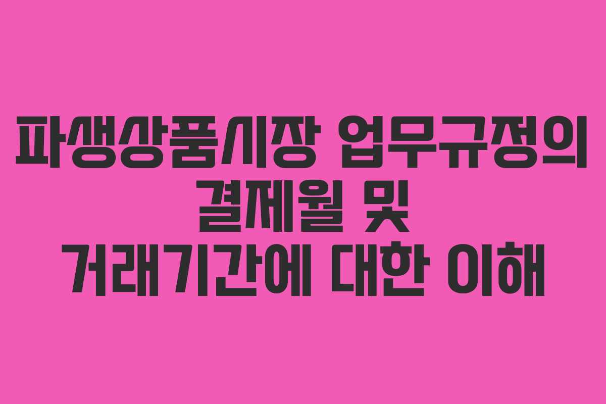 파생상품시장 업무규정의 결제월 및 거래기간에 대한 이해