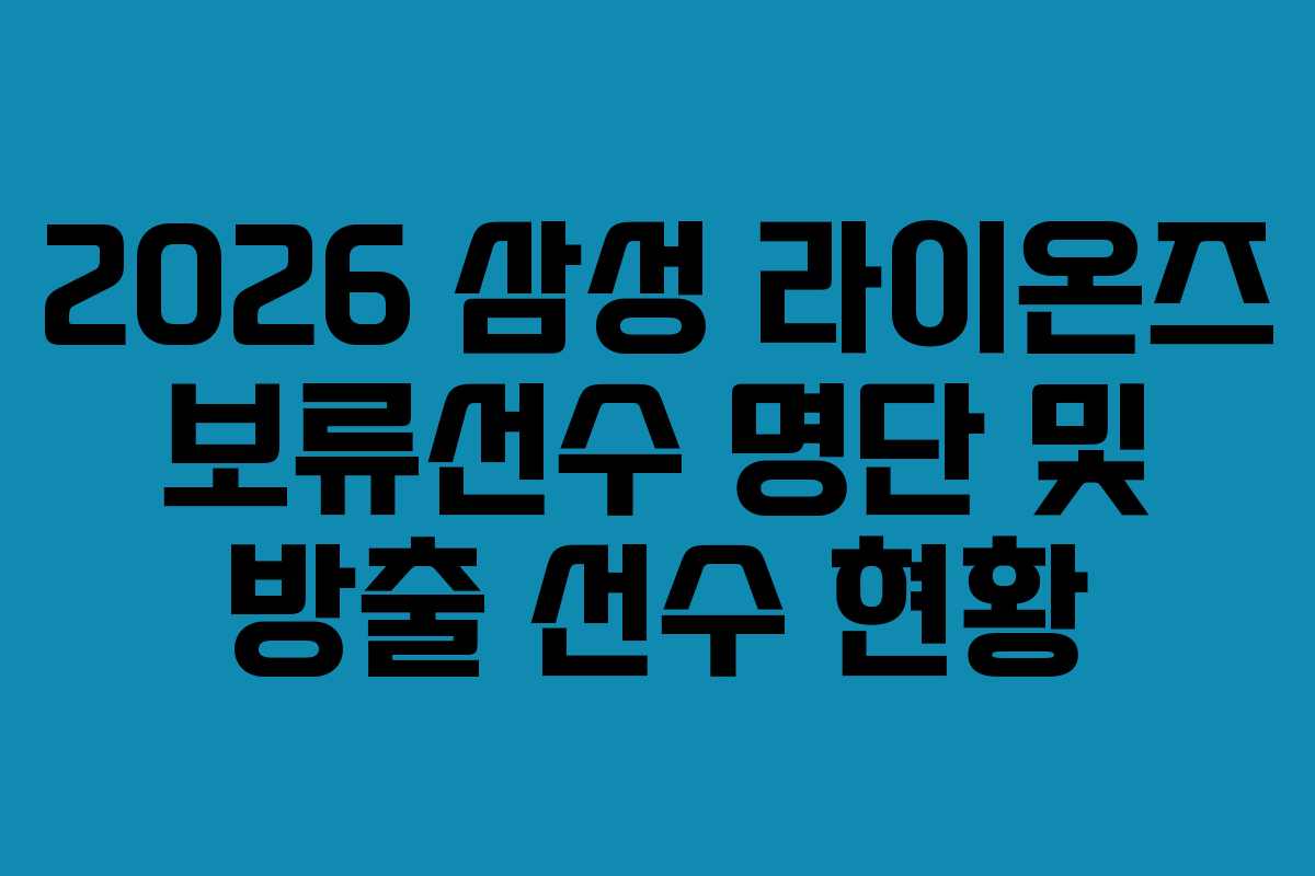 2026 삼성 라이온즈 보류선수 명단 및 방출 선수 현황