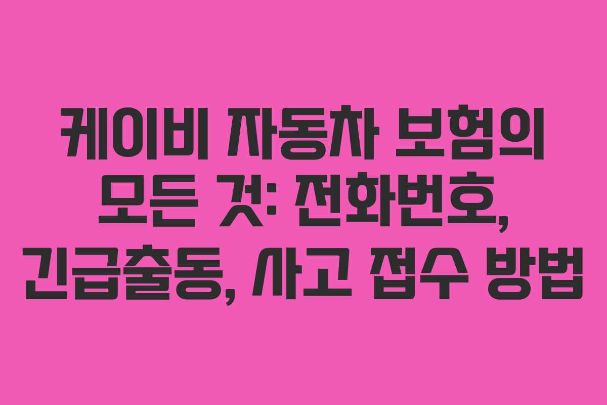 케이비 자동차 보험의 모든 것: 전화번호, 긴급출동, 사고 접수 방법