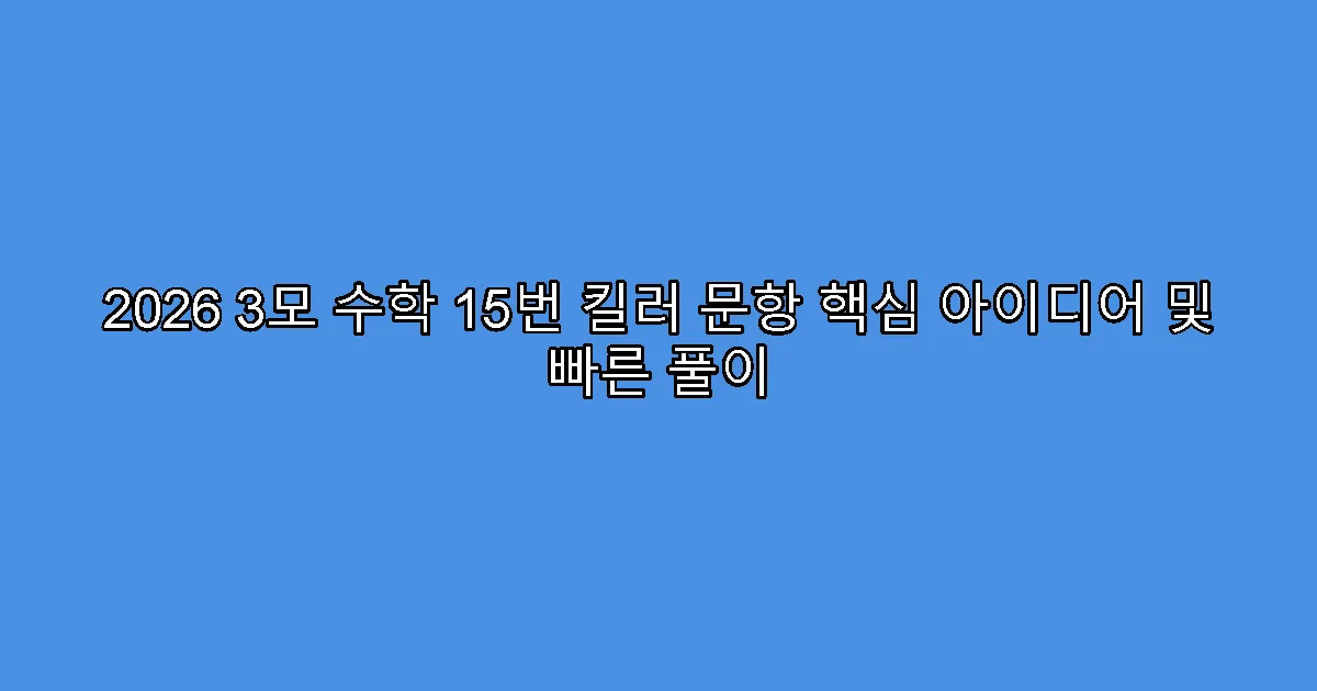 2026 3모 수학 15번 킬러 문항 핵심 아이디어 및 빠른 풀이