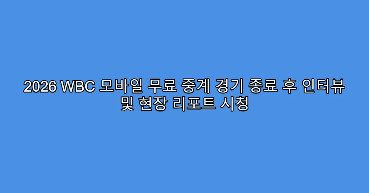 2026 WBC 모바일 무료 중계 경기 종료 후 인터뷰 및 현장 리포트 시청