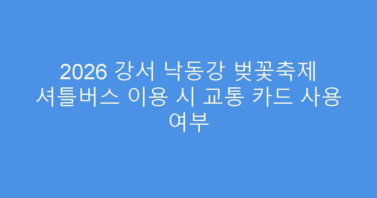 2026 강서 낙동강 벚꽃축제 셔틀버스 이용 시 교통 카드 사용 여부