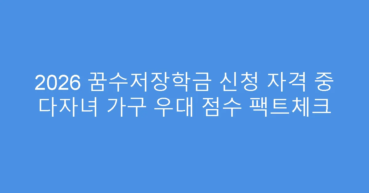 2026 꿈수저장학금 신청 자격 중 다자녀 가구 우대 점수 팩트체크