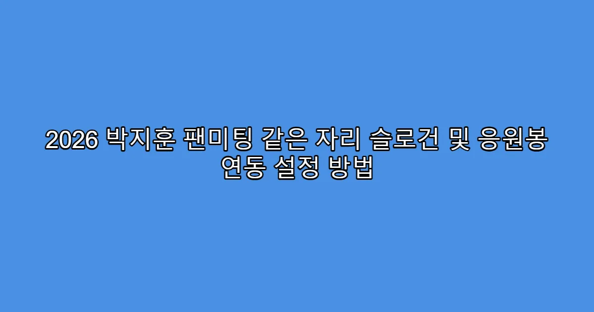 2026 박지훈 팬미팅 같은 자리 슬로건 및 응원봉 연동 설정 방법