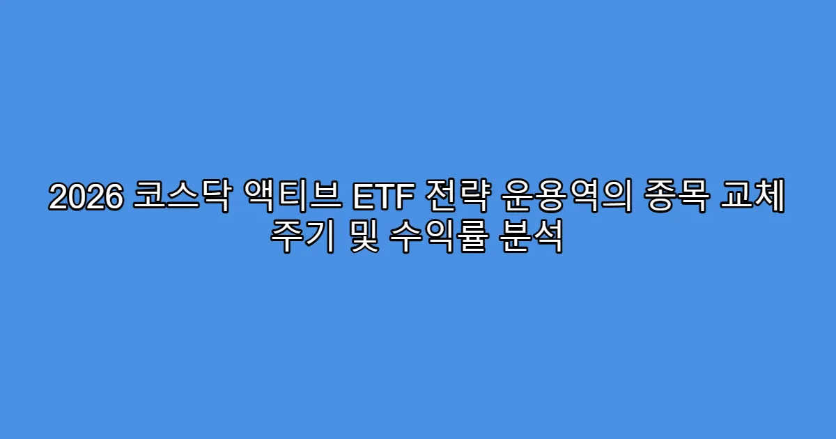 2026 코스닥 액티브 ETF 전략 운용역의 종목 교체 주기 및 수익률 분석