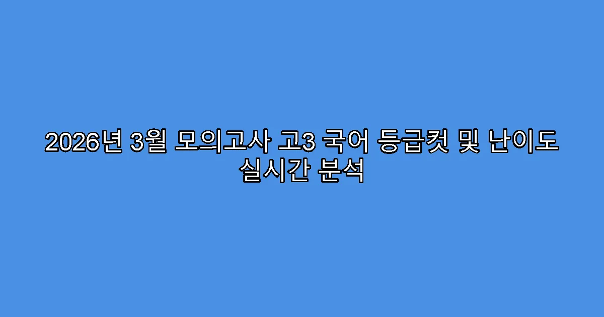2026년 3월 모의고사 고3 국어 등급컷 및 난이도 실시간 분석