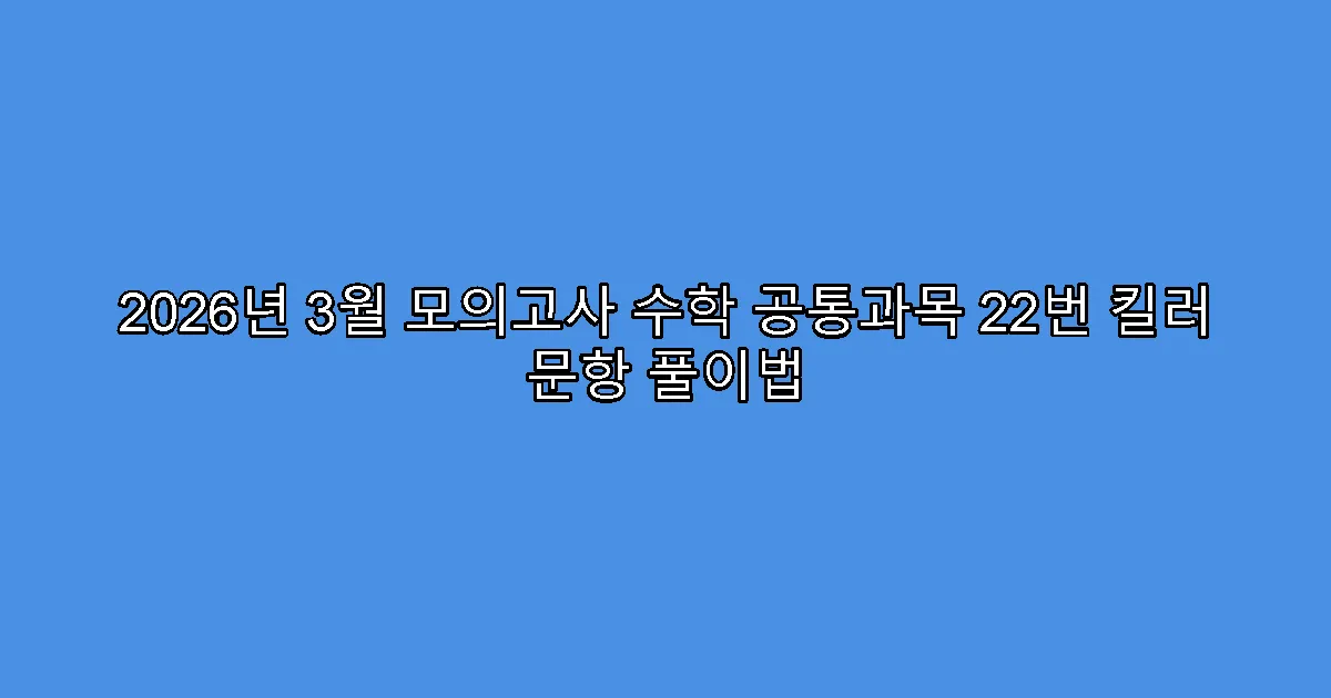 2026년 3월 모의고사 수학 공통과목 22번 킬러 문항 풀이법