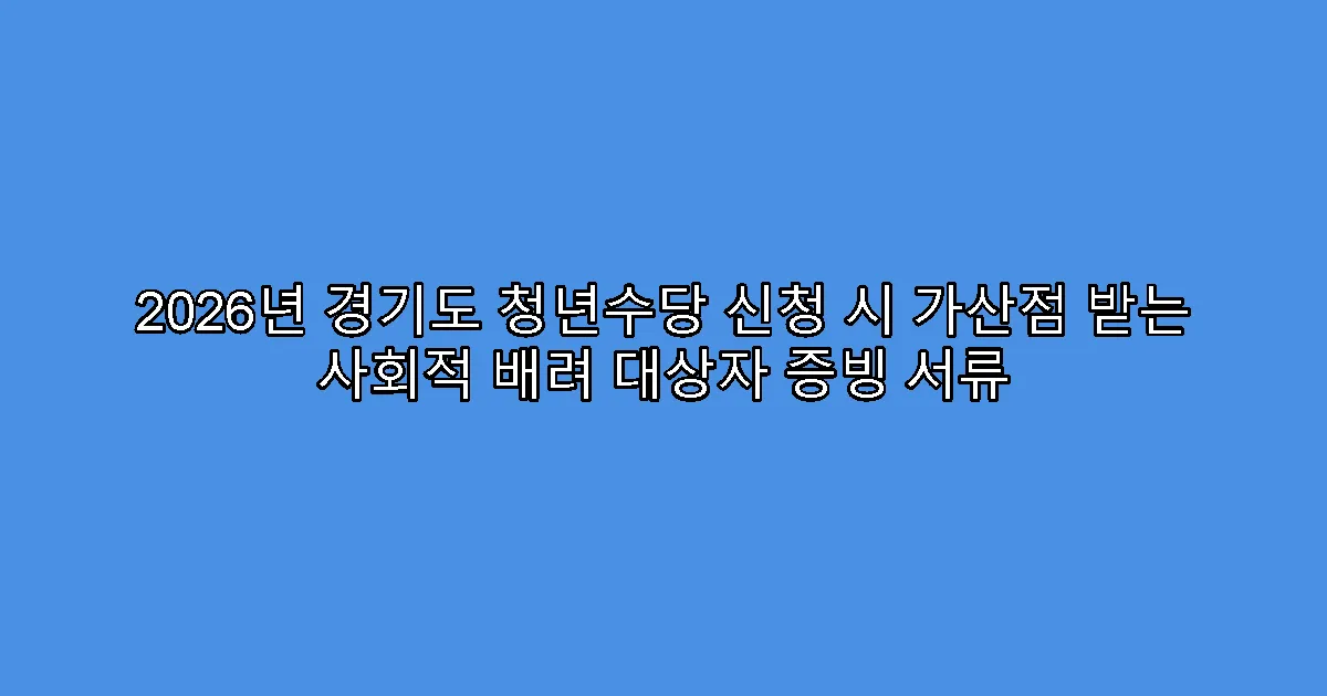2026년 경기도 청년수당 신청 시 가산점 받는 사회적 배려 대상자 증빙 서류