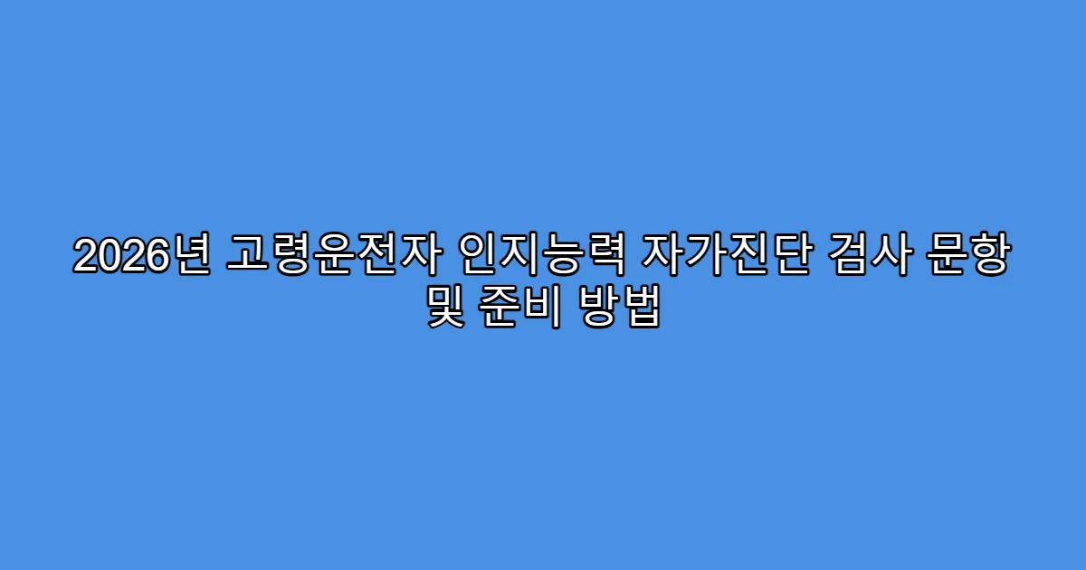 2026년 고령운전자 인지능력 자가진단 검사 문항 및 준비 방법