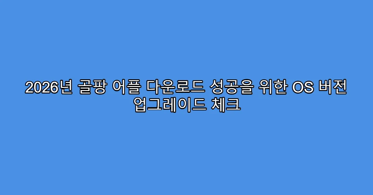 2026년 골팡 어플 다운로드 성공을 위한 OS 버전 업그레이드 체크