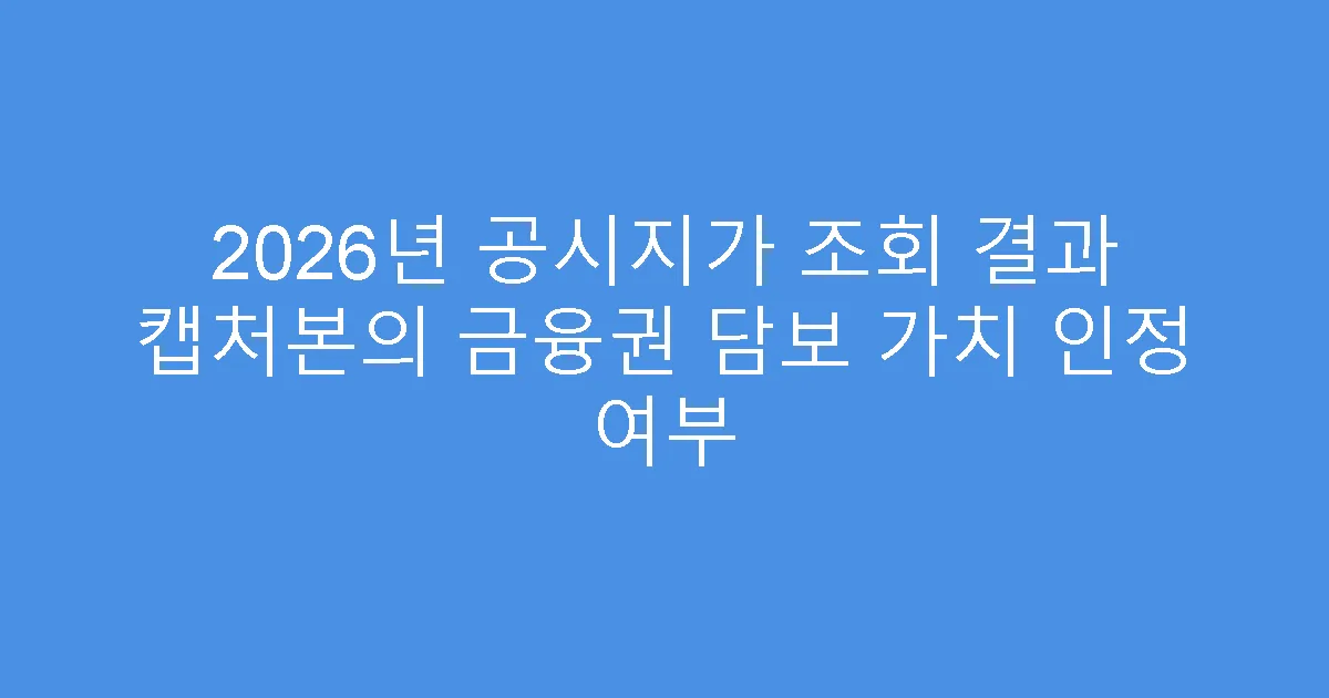 2026년 공시지가 조회 결과 캡처본의 금융권 담보 가치 인정 여부