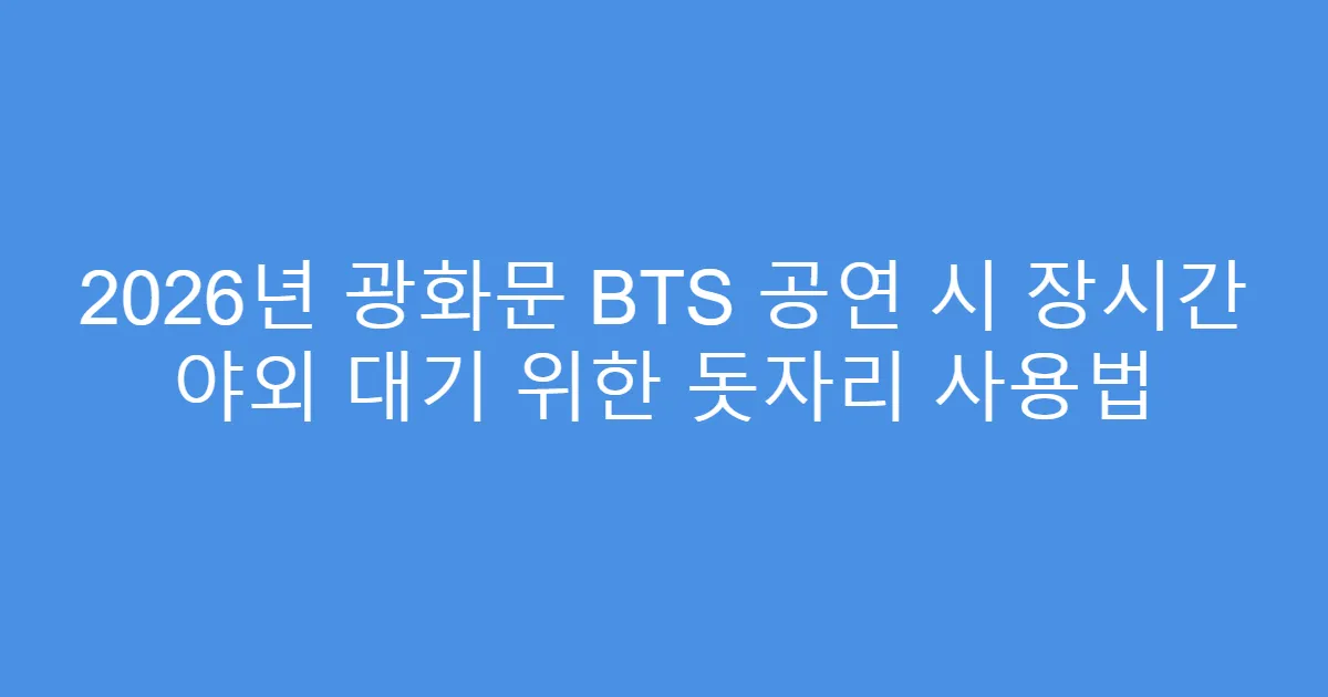 2026년 광화문 BTS 공연 시 장시간 야외 대기 위한 돗자리 사용법