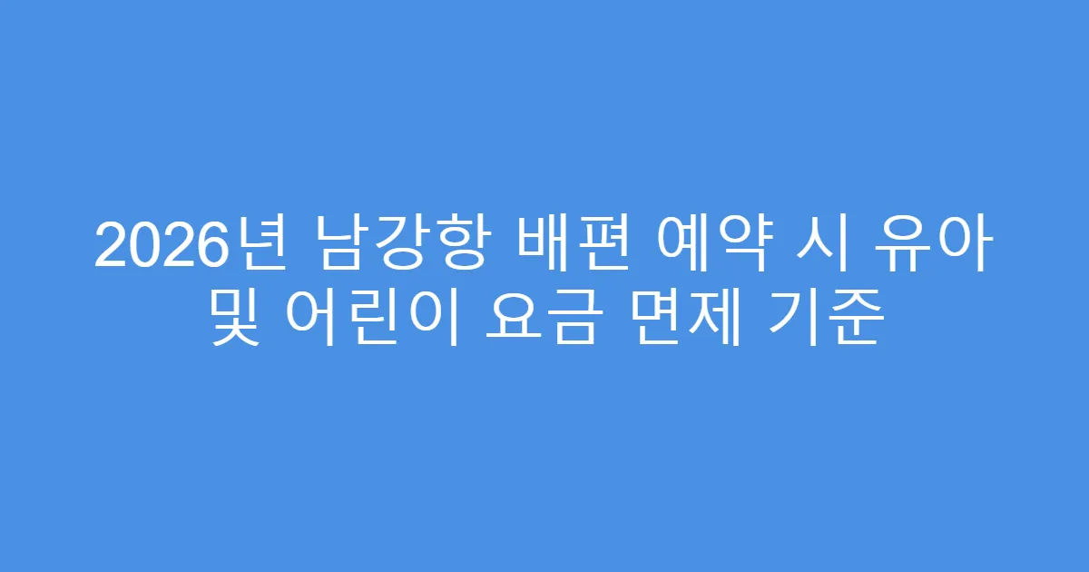 2026년 남강항 배편 예약 시 유아 및 어린이 요금 면제 기준