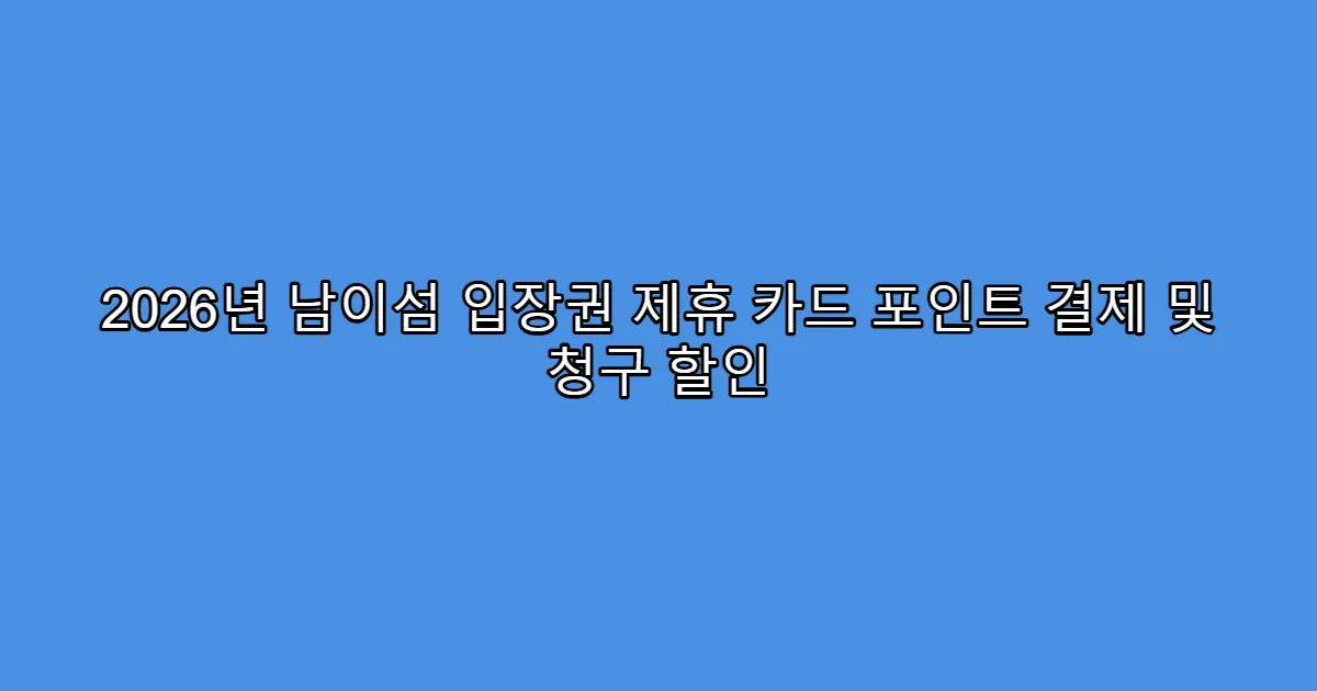 2026년 남이섬 입장권 제휴 카드 포인트 결제 및 청구 할인