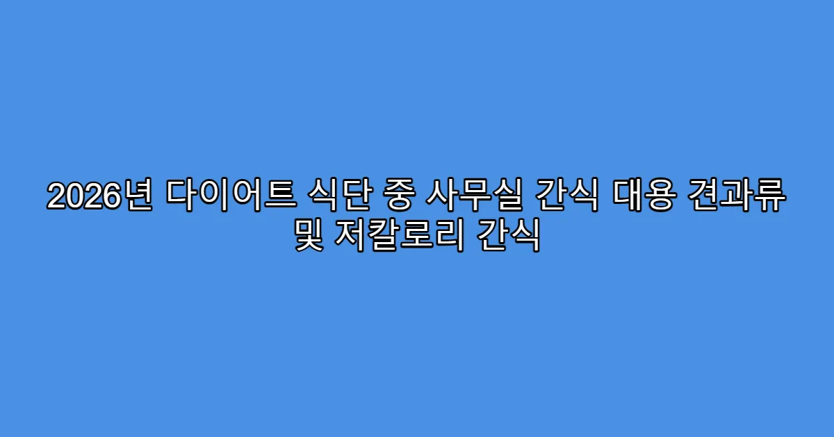 2026년 다이어트 식단 중 사무실 간식 대용 견과류 및 저칼로리 간식