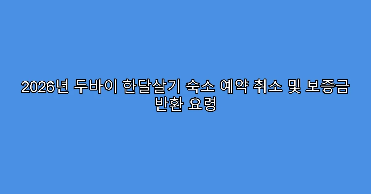 2026년 두바이 한달살기 숙소 예약 취소 및 보증금 반환 요령